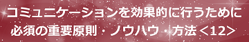 コミュニケーションを効果的に行うために必須の重要原則・ノウハウ・方法＜12＞のテキスト・イメージ