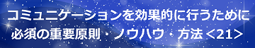 コミュニケーションを効果的に行うために必須の重要原則・ノウハウ・方法＜21＞のテキスト・イメージ