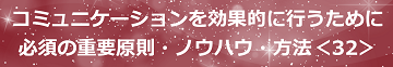 コミュニケーションを効果的に行うために必須の重要原則・ノウハウ・方法＜32＞のテキスト・イメージ