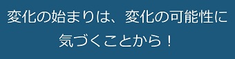 変化の始まりは、自分の変化の可能性に気づくことから！のテキスト・イメージ