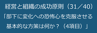 経営と組織の成功原則（31／40）部下に変化への恐怖心を克服させる基本的な方策は何か？（4項目）のテキスト・イメージ