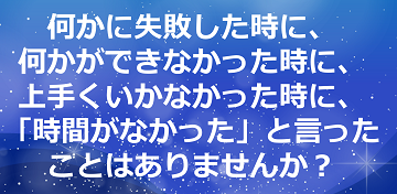 何かに失敗した時に、何かができなかった時に、上手くいかなかった時に、「時間がなかった」と言ったことはありませんか？のテキスト・イメージ