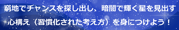 窮地でチャンスを探し出し、暗闇で輝く星を見出す心構え（習慣化された考え方）を身につけよう！