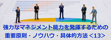 強力なマネジメント能力を発揮するための重要原則・ノウハウ・具体的方法＜13＞