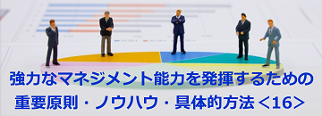 強力なマネジメント能力を発揮するための重要原則・ノウハウ・具体的方法＜16＞