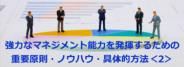 強力なマネジメント能力を発揮するための重要原則・ノウハウ・具体的方法＜２＞