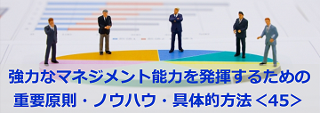 強力なマネジメント能力を発揮するための重要原則・ノウハウ・具体的方法＜45＞