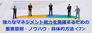 強力なマネジメント能力を発揮するための重要原則・ノウハウ・具体的方法＜７＞