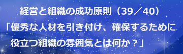 経営と組織の成功原則（39／40）優秀な人材を引き付け、確保するために役立つ組織の雰囲気とは何か？のテキスト・イメージ